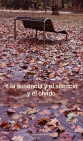 Y la ausencia y el silencio y el olvido